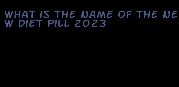 what is the name of the new diet pill 2023