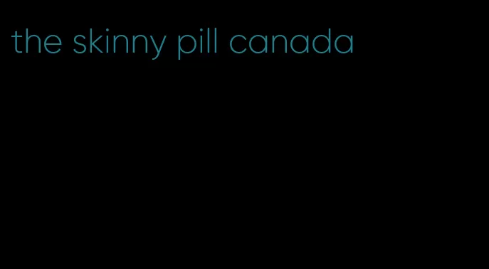 the skinny pill canada