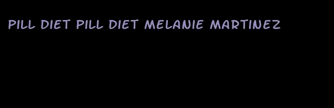 pill diet pill diet melanie martinez