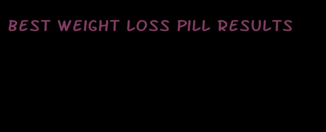best weight loss pill results