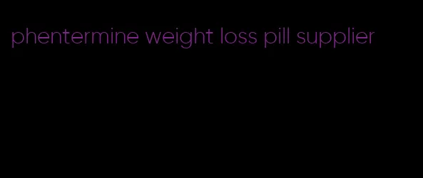 phentermine weight loss pill supplier