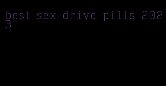 best sex drive pills 2023
