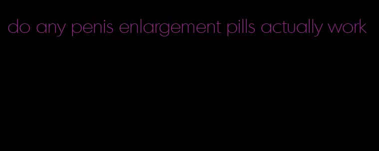 do any penis enlargement pills actually work