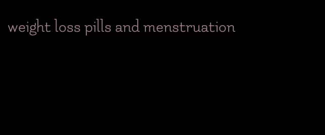 weight loss pills and menstruation