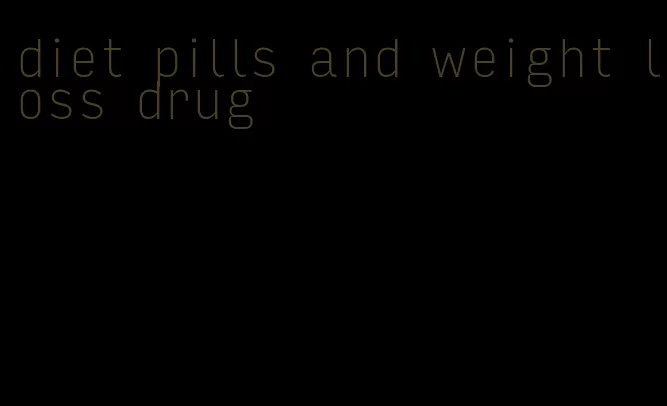 diet pills and weight loss drug