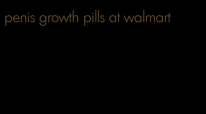 penis growth pills at walmart