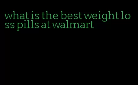 what is the best weight loss pills at walmart