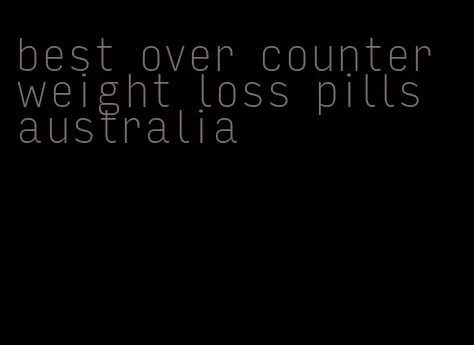 best over counter weight loss pills australia
