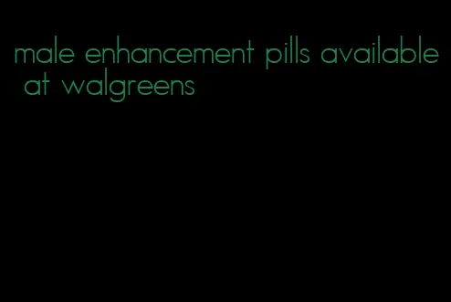 male enhancement pills available at walgreens
