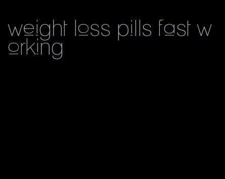 weight loss pills fast working