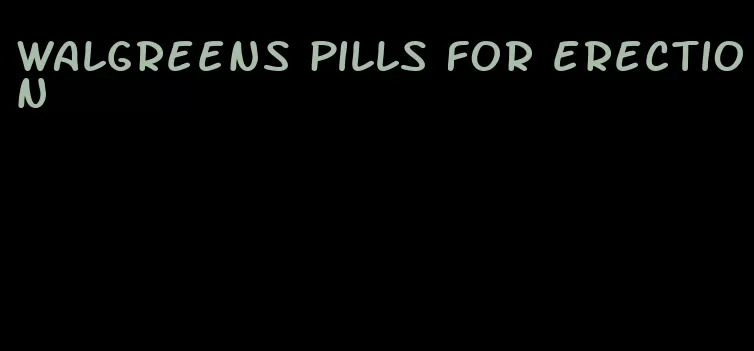 walgreens pills for erection