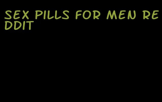 sex pills for men reddit