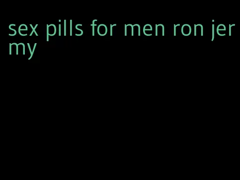 sex pills for men ron jermy