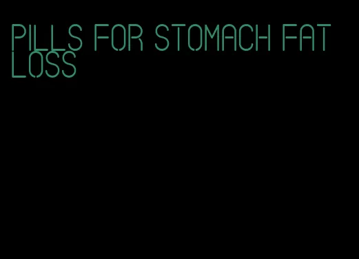 pills for stomach fat loss