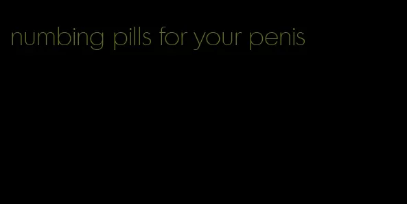 numbing pills for your penis