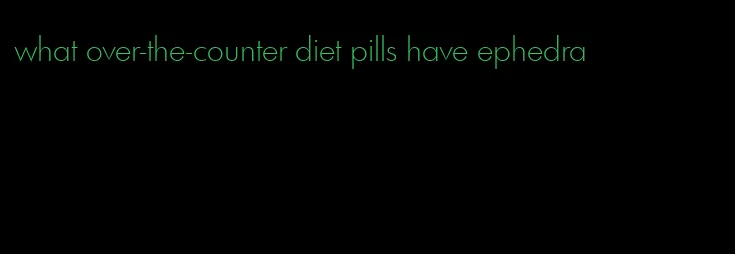what over-the-counter diet pills have ephedra