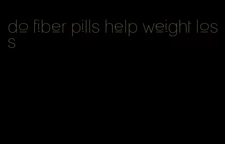 do fiber pills help weight loss