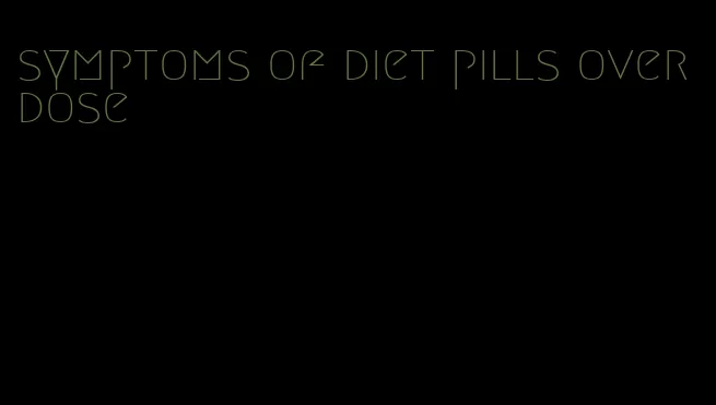 symptoms of diet pills overdose