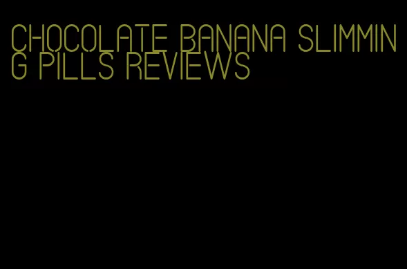 chocolate banana slimming pills reviews