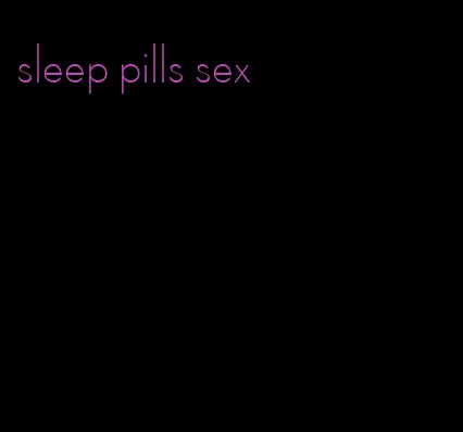 sleep pills sex