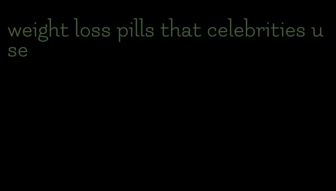 weight loss pills that celebrities use