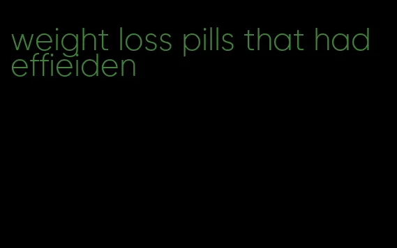 weight loss pills that had effieiden