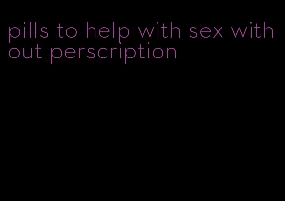 pills to help with sex without perscription