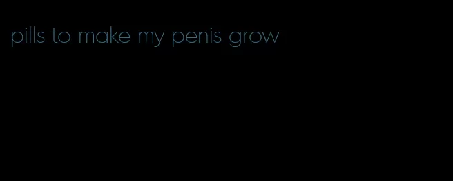 pills to make my penis grow