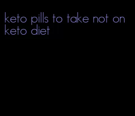 keto pills to take not on keto diet