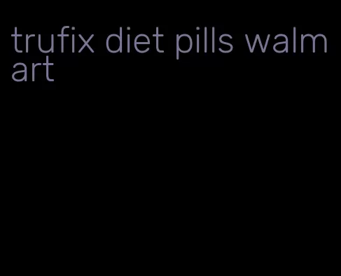 trufix diet pills walmart