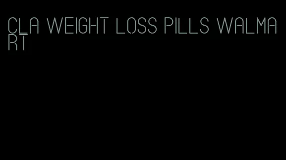 cla weight loss pills walmart