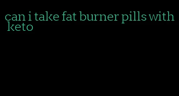 can i take fat burner pills with keto