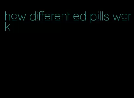how different ed pills work