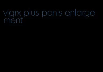 vigrx plus penis enlargement