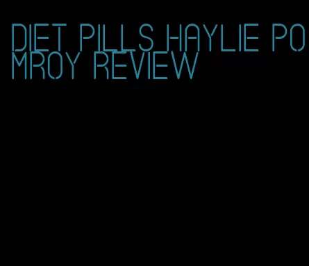 diet pills haylie pomroy review