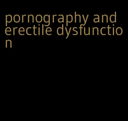 pornography and erectile dysfunction
