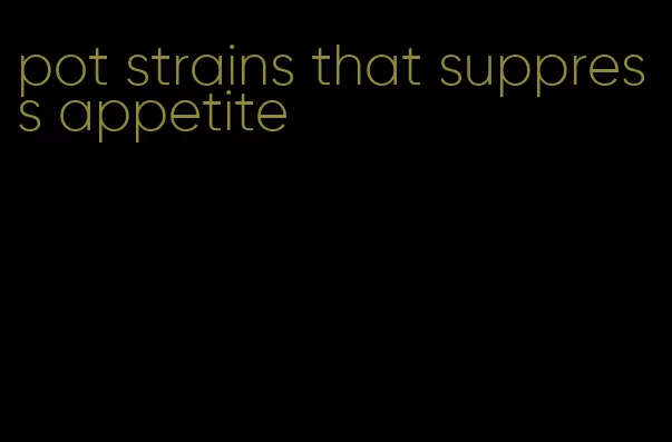 pot strains that suppress appetite