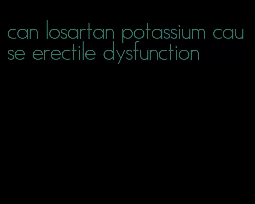 can losartan potassium cause erectile dysfunction