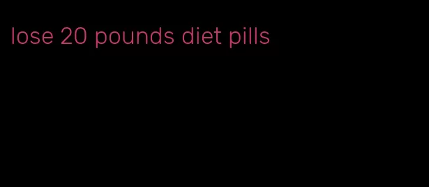lose 20 pounds diet pills