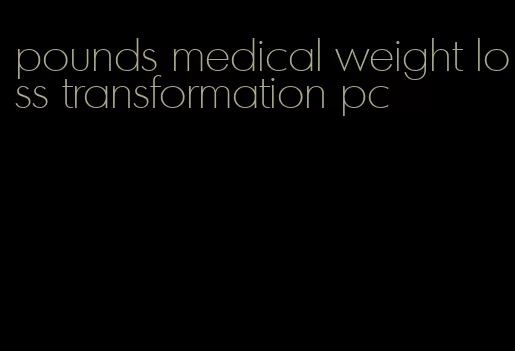 pounds medical weight loss transformation pc