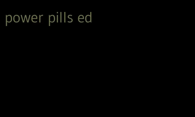 power pills ed