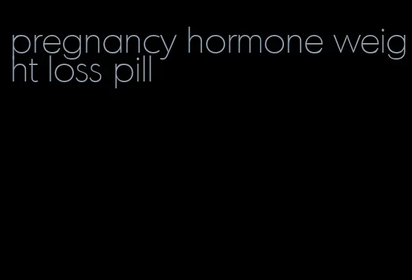 pregnancy hormone weight loss pill