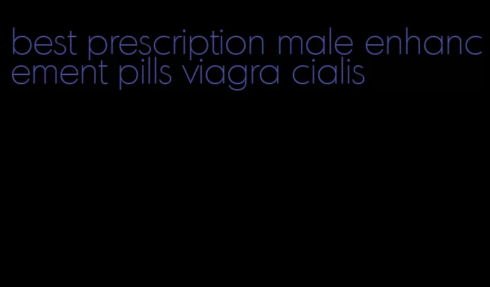 best prescription male enhancement pills viagra cialis
