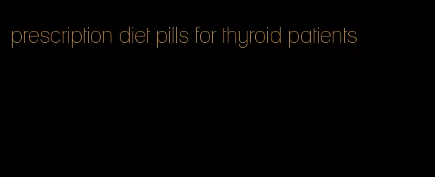 prescription diet pills for thyroid patients