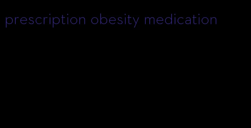 prescription obesity medication