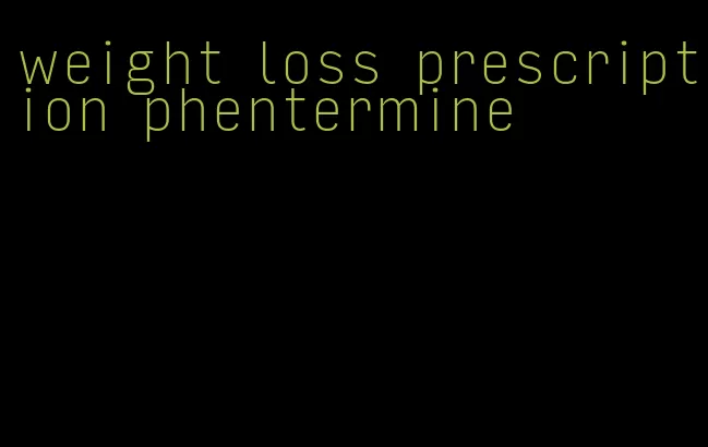 weight loss prescription phentermine