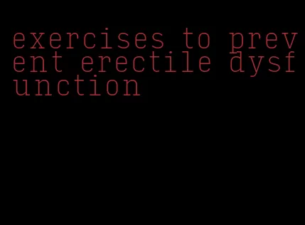 exercises to prevent erectile dysfunction