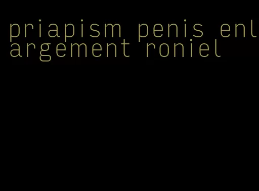 priapism penis enlargement roniel