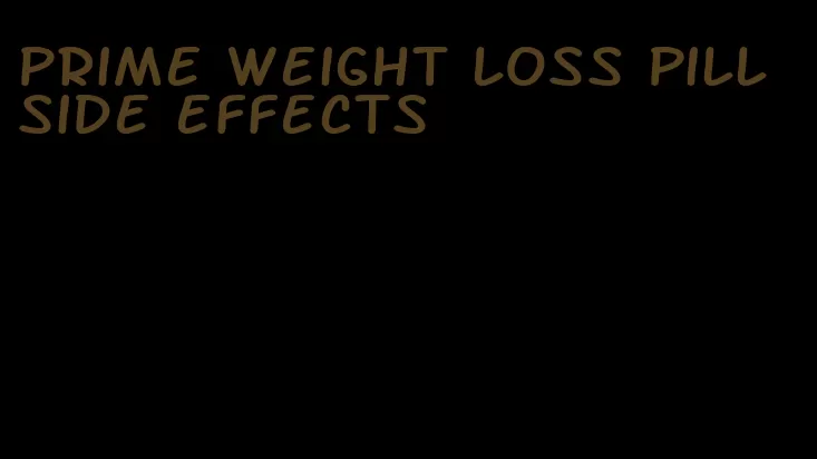 prime weight loss pill side effects