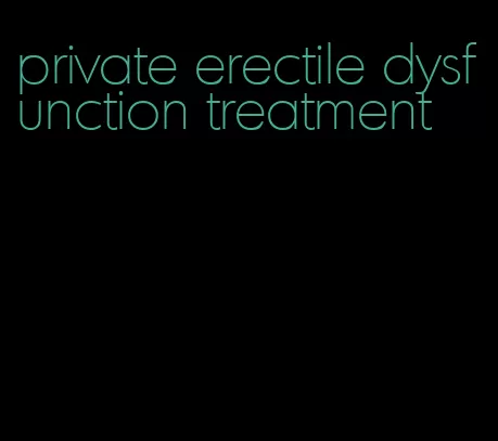 private erectile dysfunction treatment